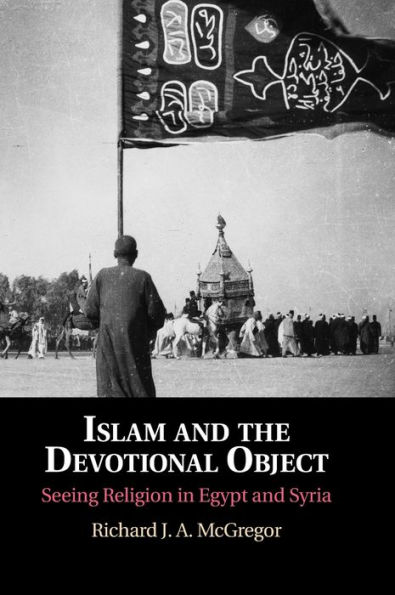 Islam and the Devotional Object: Seeing Religion Egypt Syria