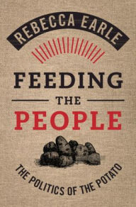 Free ebook downloads for ebooks Feeding the People: The Politics of the Potato by Rebecca Earle iBook