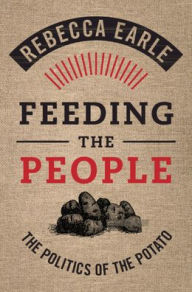 Title: Feeding the People: The Politics of the Potato, Author: Rebecca  Earle