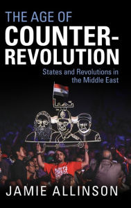 Title: The Age of Counter-Revolution: States and Revolutions in the Middle East, Author: Jamie Allinson