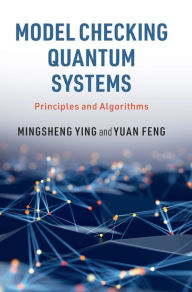 Title: Model Checking Quantum Systems: Principles and Algorithms, Author: Mingsheng Ying
