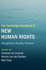 Title: The Cambridge Handbook of New Human Rights: Recognition, Novelty, Rhetoric, Author: Andreas von Arnauld