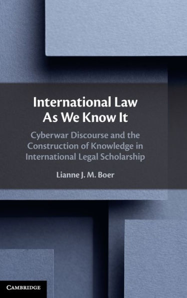 International Law As We Know It: Cyberwar Discourse and the Construction of Knowledge Legal Scholarship
