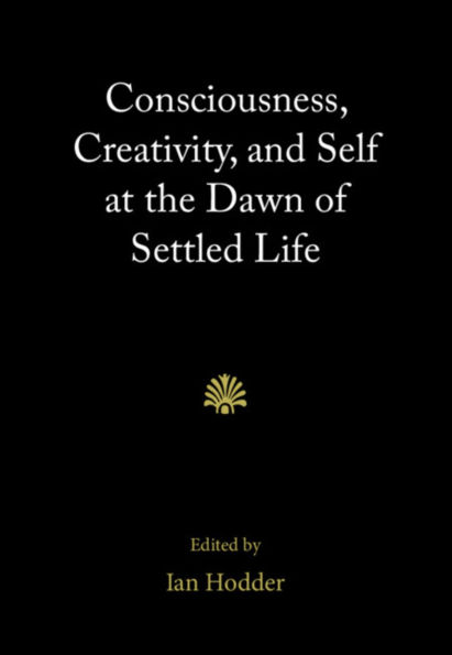 Consciousness, Creativity, and Self at the Dawn of Settled Life