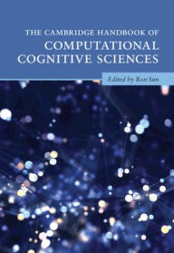 Title: The Cambridge Handbook of Computational Cognitive Sciences, Author: Ron Sun