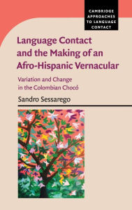 Title: Language Contact and the Making of an Afro-Hispanic Vernacular: Variation and Change in the Colombian Chocó, Author: Sandro Sessarego