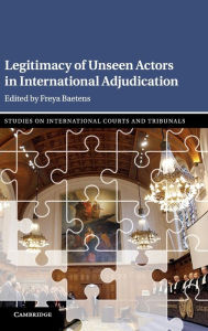 Title: Legitimacy of Unseen Actors in International Adjudication, Author: Freya Baetens