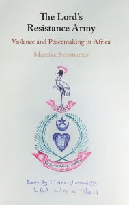 Title: The Lord's Resistance Army: Violence and Peacemaking in Africa, Author: Mareike Schomerus