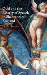 Title: Ovid and the Liberty of Speech in Shakespeare's England, Author: Heather James