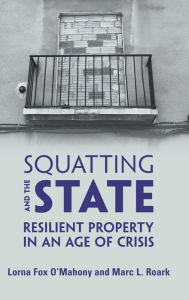 Title: Squatting and the State: Resilient Property in an Age of Crisis, Author: Lorna Fox O'Mahony