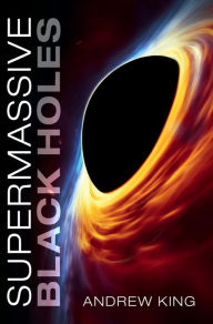 Title: Supermassive Black Holes, Author: Andrew King