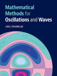 Title: Mathematical Methods for Oscillations and Waves / Edition 1, Author: Joel Franklin