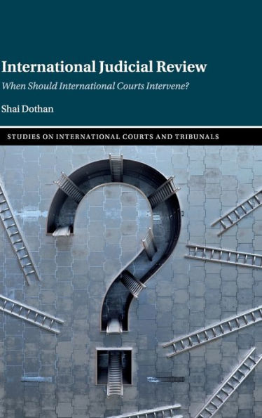 International Judicial Review: When Should International Courts Intervene