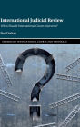 International Judicial Review: When Should International Courts Intervene?