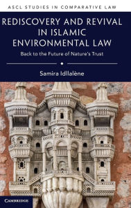Title: Rediscovery and Revival in Islamic Environmental Law: Back to the Future of Nature's Trust, Author: Samira Idllalène