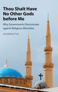 Title: Thou Shalt Have No Other Gods before Me: Why Governments Discriminate against Religious Minorities, Author: Jonathan Fox