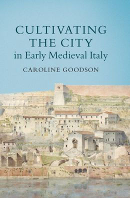 Cultivating the City Early Medieval Italy