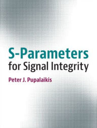 Title: S-Parameters for Signal Integrity, Author: Peter J. Pupalaikis
