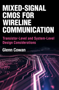 Title: Mixed-Signal CMOS for Wireline Communication: Transistor-Level and System-Level Design Considerations, Author: Glenn Cowan