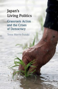 Title: Japan's Living Politics: Grassroots Action and the Crises of Democracy, Author: Tessa Morris-Suzuki