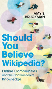 Title: Should You Believe Wikipedia?: Online Communities and the Construction of Knowledge, Author: Amy S. Bruckman