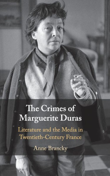 the Crimes of Marguerite Duras: Literature and Media Twentieth-Century France