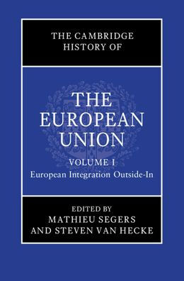 the Cambridge History of European Union: Volume 1, Integration Outside-In