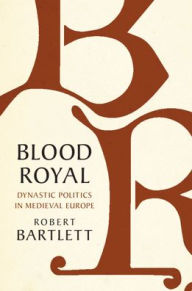 Downloading free book Blood Royal: Dynastic Politics in Medieval Europe 9781108490672 by Robert Bartlett English version PDF ePub