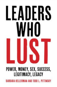 Pdf books to free download Leaders Who Lust: Power, Money, Sex, Success, Legitimacy, Legacy by Barbara Kellerman, Todd L. Pittinsky 9781108491167 (English literature)