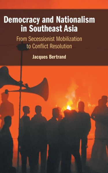 Democracy and Nationalism Southeast Asia: From Secessionist Mobilization to Conflict Resolution