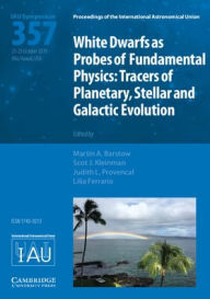 Title: White Dwarfs as Probes of Fundamental Physics (IAU S357): Tracers of Planetary, Stellar and Galactic Evolution, Author: Martin A. Barstow