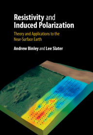 Title: Resistivity and Induced Polarization: Theory and Applications to the Near-Surface Earth, Author: Andrew Binley