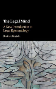 Title: The Legal Mind: A New Introduction to Legal Epistemology, Author: Bartosz Broz?ek