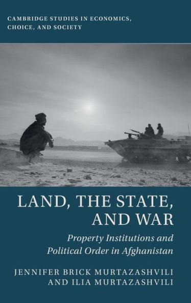 Land, the State, and War: Property Institutions Political Order Afghanistan