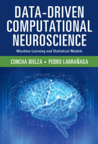 Title: Data-Driven Computational Neuroscience: Machine Learning and Statistical Models, Author: Concha Bielza