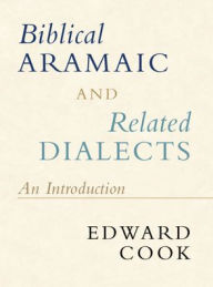 Title: Biblical Aramaic and Related Dialects: An Introduction, Author: Edward Cook