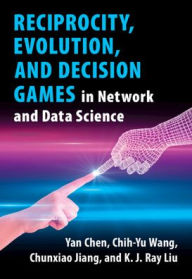 Title: Reciprocity, Evolution, and Decision Games in Network and Data Science, Author: Yan Chen