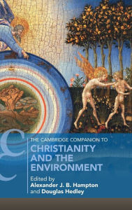 Title: The Cambridge Companion to Christianity and the Environment, Author: Alexander J. B. Hampton