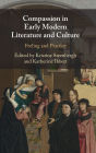 Compassion in Early Modern Literature and Culture: Feeling and Practice