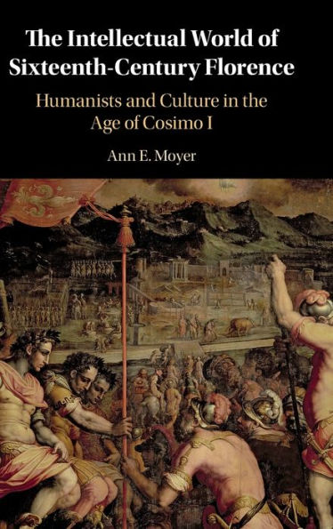 the Intellectual World of Sixteenth-Century Florence: Humanists and Culture Age Cosimo I