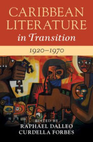 Title: Caribbean Literature in Transition, 1920-1970: Volume 2, Author: Raphael Dalleo