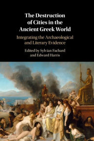 Title: The Destruction of Cities in the Ancient Greek World: Integrating the Archaeological and Literary Evidence, Author: Sylvian Fachard