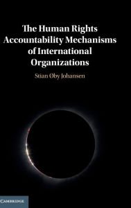Title: The Human Rights Accountability Mechanisms of International Organizations, Author: Stian Øby Johansen