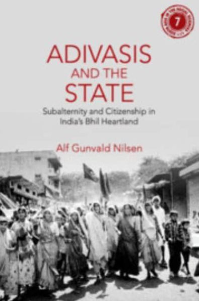 Adivasis and the State: Subalternity and Citizenship in India's Bhil Heartland