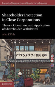 Title: Shareholder Protection in Close Corporations: Theory, Operation, and Application of Shareholder Withdrawal, Author: Alan K Koh