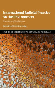 Title: International Judicial Practice on the Environment: Questions of Legitimacy, Author: Christina Voigt