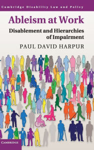 Title: Ableism at Work: Disablement and Hierarchies of Impairment, Author: Paul David Harpur