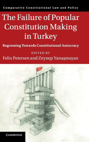 The Failure of Popular Constitution Making in Turkey: Regressing Towards Constitutional Autocracy