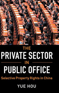 Title: The Private Sector in Public Office: Selective Property Rights in China, Author: Yue Hou