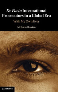 Title: De facto International Prosecutors in a Global Era: With My Own Eyes, Author: Melinda Rankin